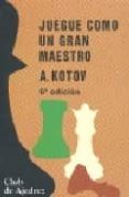 juegue como un gran maestro-alexander kotov-9788424503505 juegue como un gran maestro-alexander kotov-9788424503505