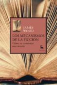 los mecanismos de la ficcion: como se construye una novela-james wood-9788424936105 los mecanismos de la ficcion: como se construye una novela-james wood-9788424936105