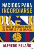 nacidos para incordiarse: un siglo de agravios entre el madrid y el barça-alfredo relaño-9788427038905 nacidos para incordiarse: un siglo de agravios entre el madrid y el barça-alfredo relaño-9788427038905