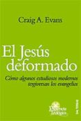 el jesus deformado: como algunos estudios modernos tergiversan lo s evangelios-craig e. evans-9788429317305 el jesus deformado: como algunos estudios modernos tergiversan lo s evangelios-craig e. evans-9788429317305