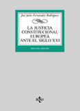 la justicia constitucional europea ante el siglo xxi-jose julio fernandez rodriguez-9788430945405 la justicia constitucional europea ante el siglo xxi-jose julio fernandez rodriguez-9788430945405