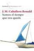 somos el tiempo que nos queda-jose manuel caballero bonald-9788432208805 somos el tiempo que nos queda-jose manuel caballero bonald-9788432208805