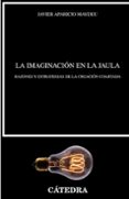 la imaginacion en la jaula: razones y estrategias de la creacion coartada-javier aparicio maydeu-9788437634005 la imaginacion en la jaula: razones y estrategias de la creacion coartada-javier aparicio maydeu-9788437634005