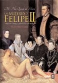las mujeres de felipe ii: obligacion, amistad y pasion en la casa del rey-maria pilar queralt del hierro-9788441428805 las mujeres de felipe ii: obligacion, amistad y pasion en la casa del rey-maria pilar queralt del hierro-9788441428805