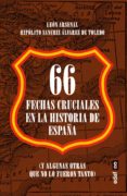 Libro en línea gratuito para descargar 66 FECHAS CRUCIALES EN LA HISTORIA DE ESPAÑA PDF (Literatura española) de LEON ARSENAL, HIPOLITO SANCHIZ ALVAREZ DE TOLEDO 9788441441705