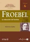froebel: la educacion del hombre (biblioteca grandes educadores v ol. 6)-hortensia cuellar-9788466542005 froebel: la educacion del hombre (biblioteca grandes educadores v ol. 6)-hortensia cuellar-9788466542005
