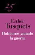 habiamos ganado la guerra (coleccion 25 aniversario)-esther tusquets-9788466649605 habiamos ganado la guerra (coleccion 25 aniversario)-esther tusquets-9788466649605