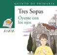 tres sopas: oyeme con los ojos (5º educacion primaria) (blister)-9788466747905 tres sopas: oyeme con los ojos (5º educacion primaria) (blister)-9788466747905
