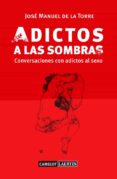 adictos a las sombras-jose manuel de la torre-9788475849805 adictos a las sombras-jose manuel de la torre-9788475849805