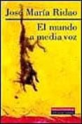 el mundo a media voz-jose maria ridao-9788481093605 el mundo a media voz-jose maria ridao-9788481093605