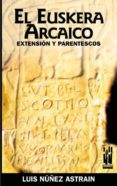 el euskera arcaico: extension y parentescos-luis nuñez astrain-9788481363005 el euskera arcaico: extension y parentescos-luis nuñez astrain-9788481363005
