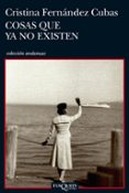 cosas que ya no existen-cristina fernandez cubas-9788483832905 cosas que ya no existen-cristina fernandez cubas-9788483832905