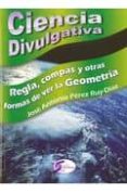 ciencia divulgativa: regla, compas y otras formas de ver la geome tria-jose antonio perez ruy-diaz-9788492779505 ciencia divulgativa: regla, compas y otras formas de ver la geome tria-jose antonio perez ruy-diaz-9788492779505