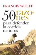 50 razones para defender las corridas de toros-francis wolff-9788492924905 50 razones para defender las corridas de toros-francis wolff-9788492924905