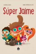 ¡super jaime!-daniel martinez de leiva-9788494258305 ¡super jaime!-daniel martinez de leiva-9788494258305
