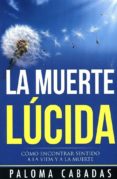 la muerte lucida: como encontrar sentido a la vida y a la muerte-paloma cabadas-9788494359705 la muerte lucida: como encontrar sentido a la vida y a la muerte-paloma cabadas-9788494359705