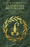 la guardia pretoriana: ascenso y caida de la escolta imperial de roma-guy de la bedoyere-9788494769405 la guardia pretoriana: ascenso y caida de la escolta imperial de roma-guy de la bedoyere-9788494769405