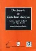 diccionario de castellano antiguo: lexico español medieval y del siglo de oro-manuel gutierrez tuñon-9788495414205 diccionario de castellano antiguo: lexico español medieval y del siglo de oro-manuel gutierrez tuñon-9788495414205