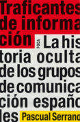 traficantes de informacion: la historia oculta de los grupos de c omunicacion españoles-pascual serrano-9788496797505 traficantes de informacion: la historia oculta de los grupos de c omunicacion españoles-pascual serrano-9788496797505