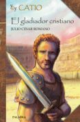 yo soy catio: el gladiador cristiano-julio cesar romano-9788498402605 yo soy catio: el gladiador cristiano-julio cesar romano-9788498402605