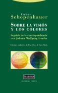 sobre la vision y los colores; seguido de la correspondencia con johann wolfgang goethe-arthur schopenhauer-9788498793505 sobre la vision y los colores; seguido de la correspondencia con johann wolfgang goethe-arthur schopenhauer-9788498793505