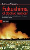 fukushima: el declive nuclear. la conspiracion del lobby atomico ante el impacto del accidente nuclear-santiago vilanova tane-9788498884005 fukushima: el declive nuclear. la conspiracion del lobby atomico ante el impacto del accidente nuclear-santiago vilanova tane-9788498884005