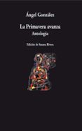la primavera avanza antologia-angel gonzalez-9788498957105 la primavera avanza antologia-angel gonzalez-9788498957105