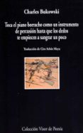 toca el piano borracho como un instrumento de percusión hasta que los dedos te empiecen a sangrar un poco-charles bukowski-9788498958805 toca el piano borracho como un instrumento de percusión hasta que los dedos te empiecen a sangrar un poco-charles bukowski-9788498958805