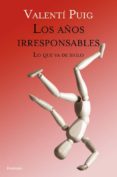 los años irresponsables: lo que va de siglo-valenti puig-9788499421605 los años irresponsables: lo que va de siglo-valenti puig-9788499421605