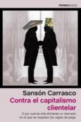 contra el capitalismo clientelar-sanson carrasco-9788499426105 contra el capitalismo clientelar-sanson carrasco-9788499426105