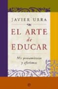 el arte de educar: mis pensamientos y aforismos y disfrutar del t rabajo-javier urra-9788499700205 el arte de educar: mis pensamientos y aforismos y disfrutar del t rabajo-javier urra-9788499700205