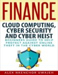 finance: cloud computing, cyber security and cyber heist - beginners guide to help protect against online theft in the cyber world (ebook)-9788892533905 finance: cloud computing, cyber security and cyber heist - beginners guide to help protect against online theft in the cyber world (ebook)-9788892533905