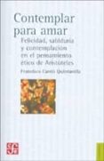 contemplar para amar: felicidad, sabiduria y contemplacion en el pensamiento etico de aristoteles-francisco cantu quintanilla-9789681673505 contemplar para amar: felicidad, sabiduria y contemplacion en el pensamiento etico de aristoteles-francisco cantu quintanilla-9789681673505