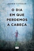 o dia em que perdemos a cabeça (ebook)-javier castillo-9789896657505 o dia em que perdemos a cabeça (ebook)-javier castillo-9789896657505