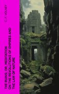 Descargas de libros de google THE RUINS; OR, MEDITATION ON THE REVOLUTIONS OF EMPIRES AND THE LAW OF NATURE  (edición en inglés) 