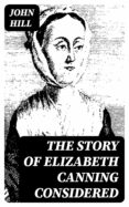 Descargar gratis libros j2ee pdf THE STORY OF ELIZABETH CANNING CONSIDERED 8596547020615 de  (Literatura española) iBook RTF PDF