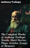 THE COMPLETE WORKS OF ANTHONY TROLLOPE: NOVELS, SHORT STORIES, PLAYS, ARTICLES, ESSAYS & MEMOIRS  (edición en inglés)