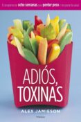 adiós, toxinas. el programa de ocho semanas para perder peso y re cuperar la salud.-alex jamieson-9788408058915 adiós, toxinas. el programa de ocho semanas para perder peso y re cuperar la salud.-alex jamieson-9788408058915