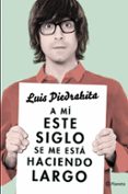 a mí este siglo se me está haciendo largo-luis piedrahita-9788408132615 a mí este siglo se me está haciendo largo-luis piedrahita-9788408132615