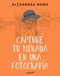 capturé tu mirada en una fotografía (ebook)-alexandra roma-9788408149415 capturé tu mirada en una fotografía (ebook)-alexandra roma-9788408149415