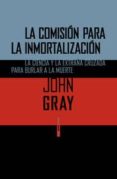 la comisión para la inmortalización-john gray-9788415601715 la comisión para la inmortalización-john gray-9788415601715