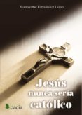 jesus nunca seria catolico (ebook)-9788416312115 jesus nunca seria catolico (ebook)-9788416312115