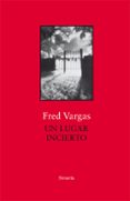un lugar incierto-fred vargas-9788417454715 un lugar incierto-fred vargas-9788417454715