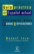 guia practica del español actual: diccionario breve de dudas y di ficultades-manuel seco-9788423992515 guia practica del español actual: diccionario breve de dudas y di ficultades-manuel seco-9788423992515