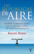las republicas del aire (i premio isabel polanco)-rafael rojas-9788430607815 las republicas del aire (i premio isabel polanco)-rafael rojas-9788430607815