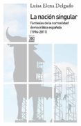 la nacion singular: la cultura del consenso y la fantasia de norm alidad democratica (1999-2011)-luisa elena delgado-9788432316715 la nacion singular: la cultura del consenso y la fantasia de norm alidad democratica (1999-2011)-luisa elena delgado-9788432316715
