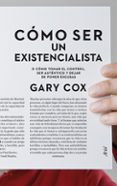 como ser un existencialista o como tomar el control: ser autentic o y dejar de poner excusas-gary w. cox-9788434469815 como ser un existencialista o como tomar el control: ser autentic o y dejar de poner excusas-gary w. cox-9788434469815