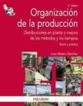 organizacion de la produccion: distribuciones en planta y mejora de los metodos y los tiempos: teoria y practica (2ª ed.)-juan velasco sanchez-9788436823615 organizacion de la produccion: distribuciones en planta y mejora de los metodos y los tiempos: teoria y practica (2ª ed.)-juan velasco sanchez-9788436823615