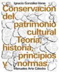 conservacion del patrimonio cultural: teoria, historia, principios y normas-ignacio gonzalez-varas-9788437639215 conservacion del patrimonio cultural: teoria, historia, principios y normas-ignacio gonzalez-varas-9788437639215