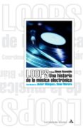 loops: historia de la musica electronica-9788439709015 loops: historia de la musica electronica-9788439709015